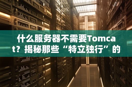 什么服务器不需要Tomcat？揭秘那些“特立独行”的服务器们！