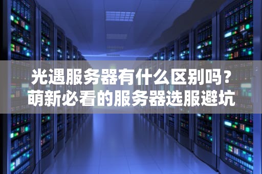 光遇服务器有什么区别吗？萌新必看的服务器选服避坑指南！