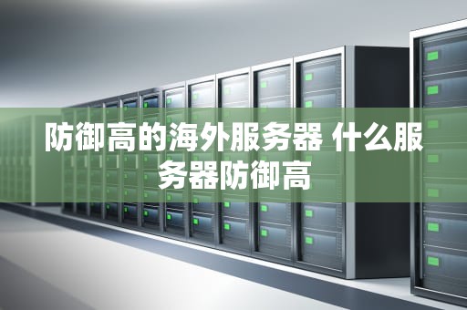 防御高的海外服务器 什么服务器防御高