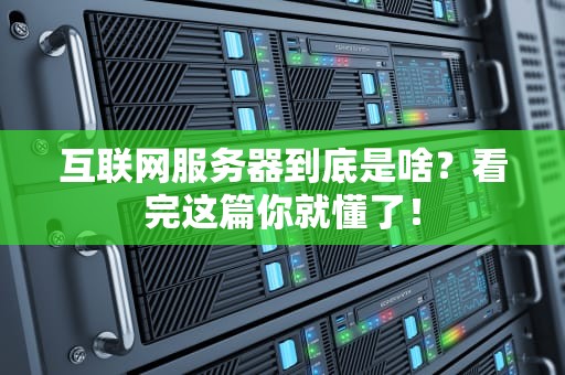 互联网服务器到底是啥？看完这篇你就懂了！