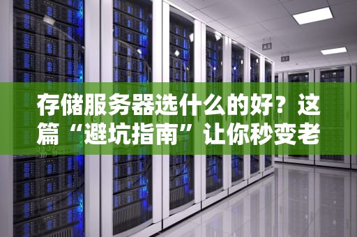 存储服务器选什么的好？这篇“避坑指南”让你秒变老司机！