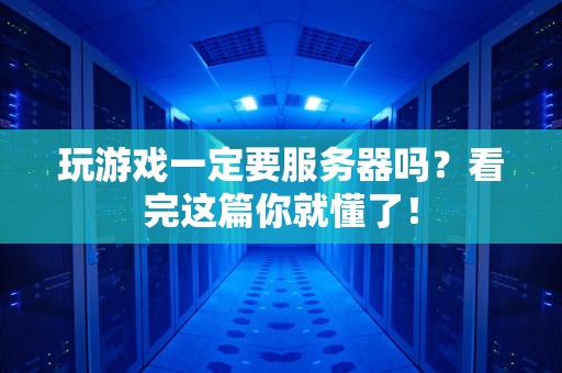 玩游戏一定要服务器吗？看完这篇你就懂了！