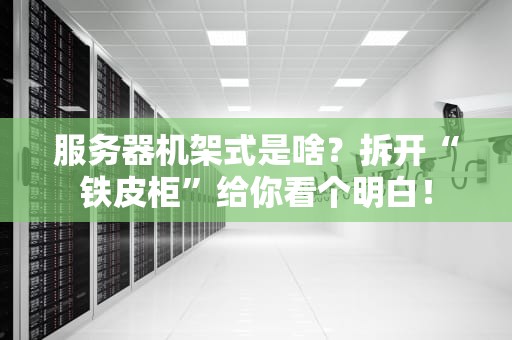 服务器机架式是啥？拆开“铁皮柜”给你看个明白！