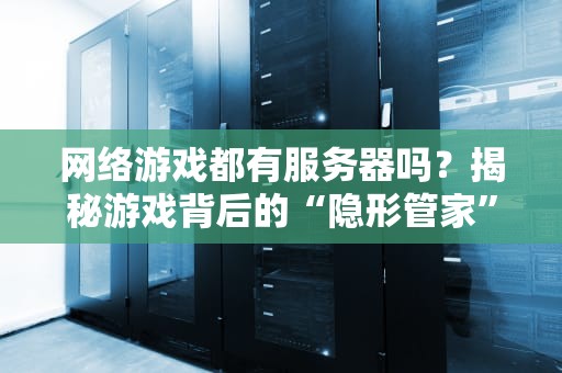 网络游戏都有服务器吗？揭秘游戏背后的“隐形管家”