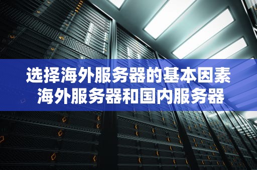 选择海外服务器的基本因素 海外服务器和国内服务器哪个更安全