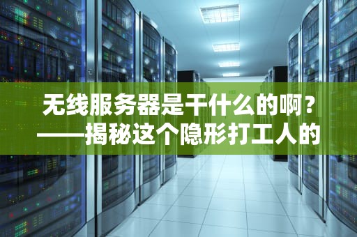 无线服务器是干什么的啊？——揭秘这个隐形打工人的日常
