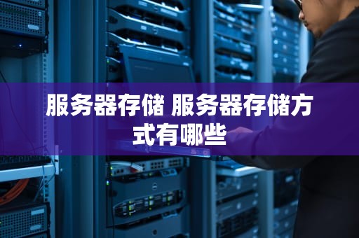 服务器存储 服务器存储方式有哪些