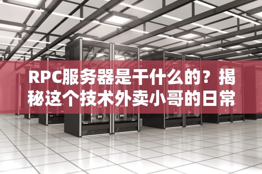 RPC服务器是干什么的？揭秘这个技术外卖小哥的日常！