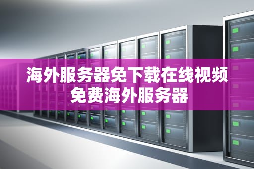 海外服务器免下载在线视频 免费海外服务器