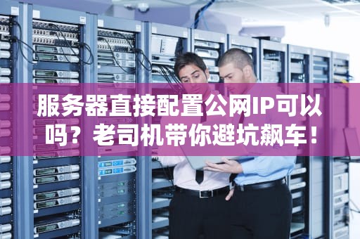 服务器直接配置公网IP可以吗？老司机带你避坑飙车！