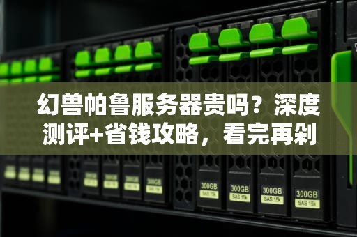 幻兽帕鲁服务器贵吗？深度测评+省钱攻略，看完再剁手！