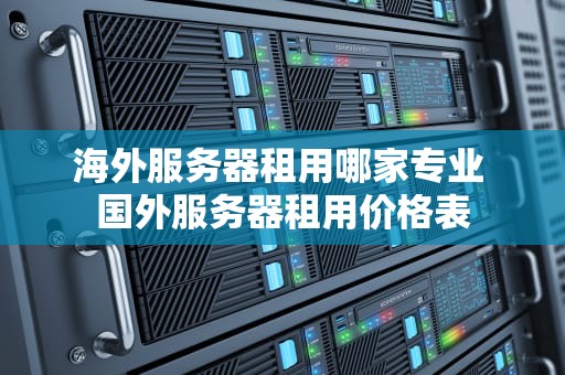 海外服务器租用哪家专业 国外服务器租用价格表