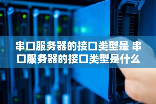 串口服务器的接口类型是 串口服务器的接口类型是什么