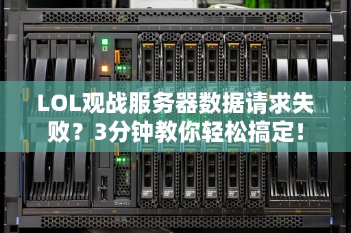 LOL观战服务器数据请求失败？3分钟教你轻松搞定！