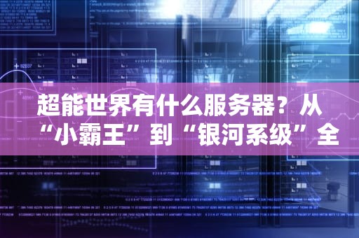 超能世界有什么服务器？从“小霸王”到“银河系级”全解析！