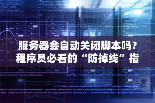 服务器会自动关闭脚本吗？程序员必看的“防掉线”指南！