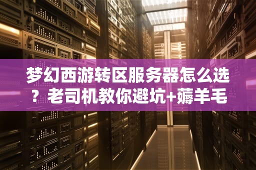 梦幻西游转区服务器怎么选？老司机教你避坑+薅羊毛！