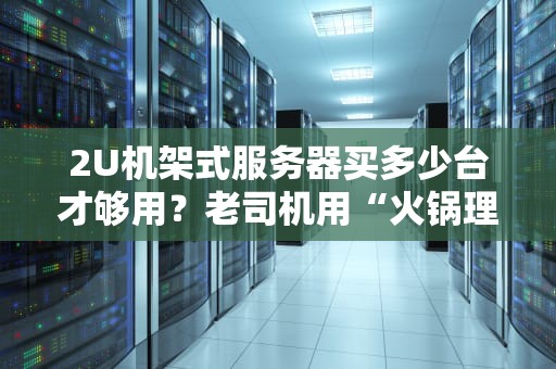 2U机架式服务器买多少台才够用？老司机用“火锅理论”给你讲明白！