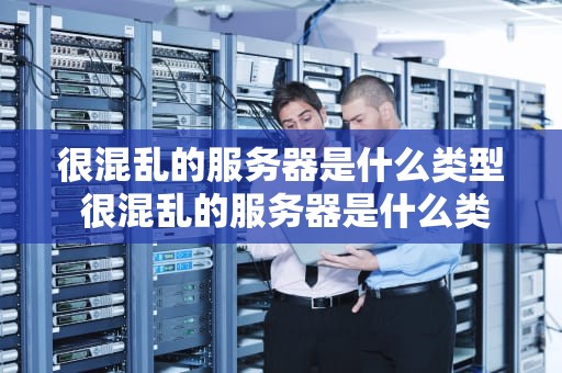很混乱的服务器是什么类型 很混乱的服务器是什么类型的