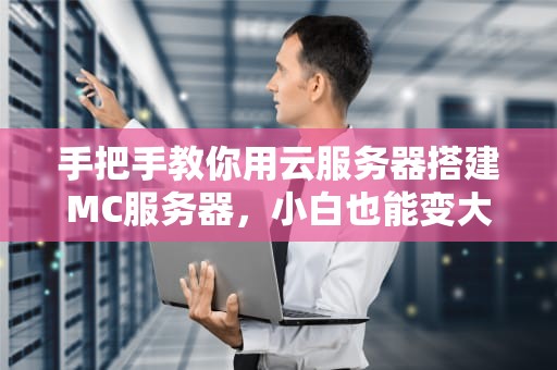 手把手教你用云服务器搭建MC服务器，小白也能变大神！