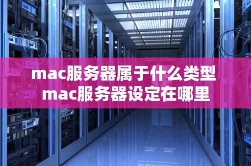 mac服务器属于什么类型 mac服务器设定在哪里