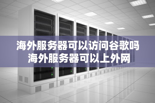 海外服务器可以访问谷歌吗 海外服务器可以上外网