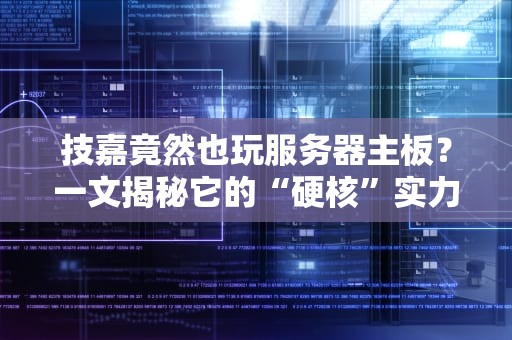 技嘉竟然也玩服务器主板？一文揭秘它的“硬核”实力！