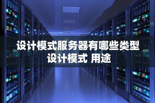 设计模式服务器有哪些类型 设计模式 用途