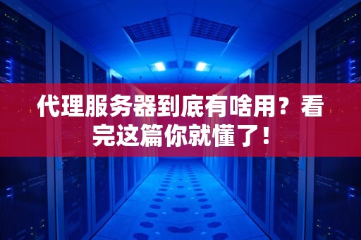 代理服务器到底有啥用？看完这篇你就懂了！
