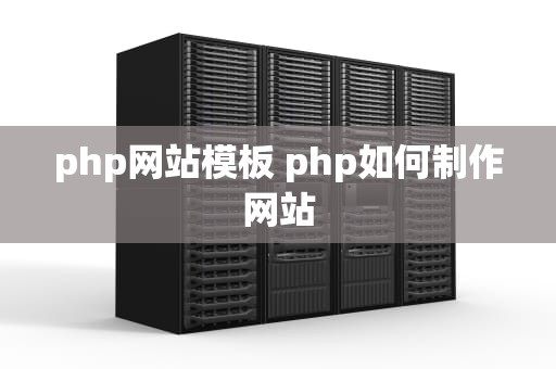 php网站模板 php如何制作网站