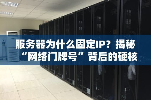 服务器为什么固定IP？揭秘“网络门牌号”背后的硬核逻辑！