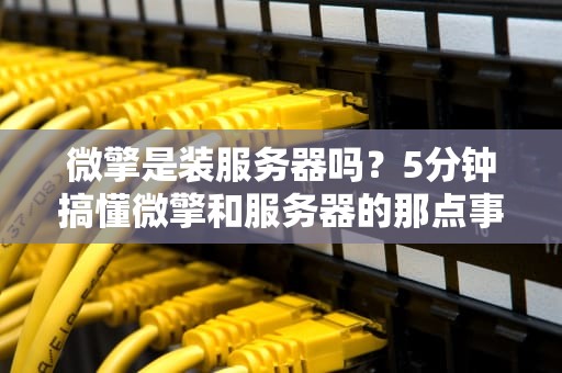 微擎是装服务器吗？5分钟搞懂微擎和服务器的那点事儿！
