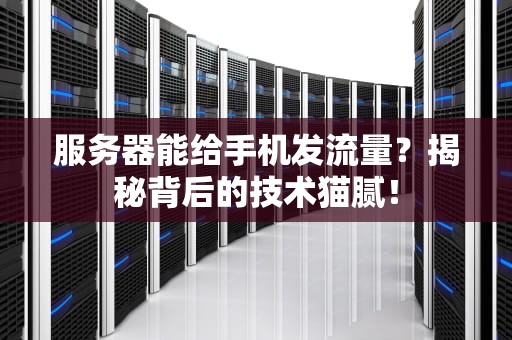 服务器能给手机发流量？揭秘背后的技术猫腻！