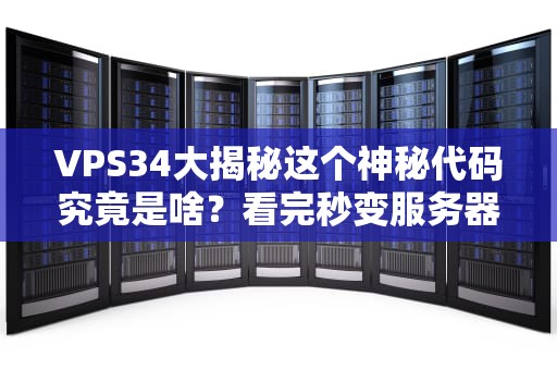 VPS34大揭秘这个神秘代码究竟是啥？看完秒变服务器老司机！