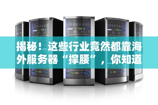 揭秘！这些行业竟然都靠海外服务器“撑腰”，你知道几个？