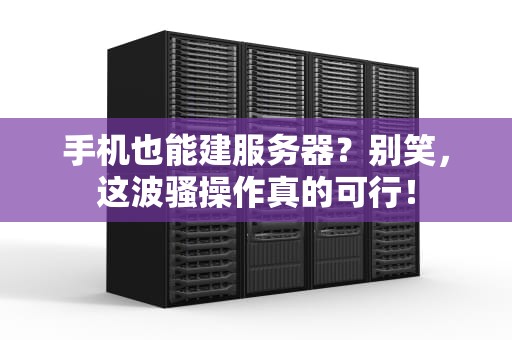 手机也能建服务器？别笑，这波骚操作真的可行！