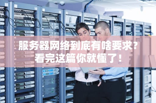 服务器网络到底有啥要求？看完这篇你就懂了！