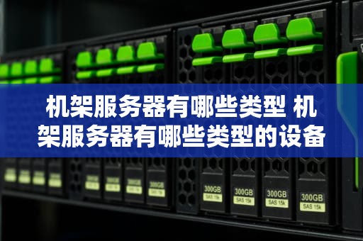 机架服务器有哪些类型 机架服务器有哪些类型的设备