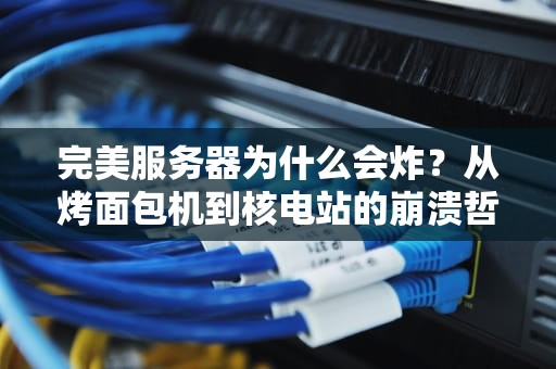 完美服务器为什么会炸？从烤面包机到核电站的崩溃哲学