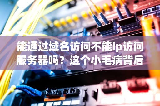 能通过域名访问不能ip访问服务器吗？这个小毛病背后的大秘密！