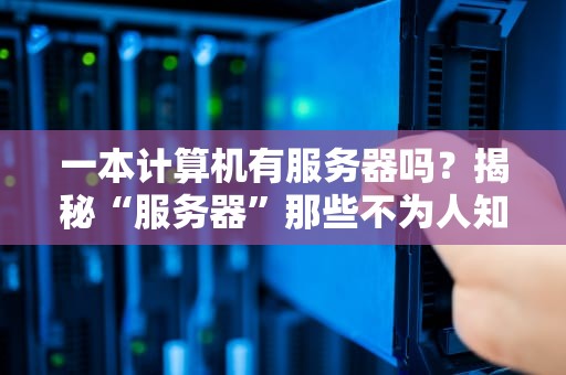 一本计算机有服务器吗？揭秘“服务器”那些不为人知的秘密！