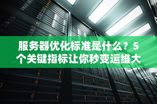 服务器优化标准是什么？5个关键指标让你秒变运维大神！