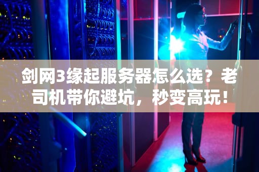 剑网3缘起服务器怎么选？老司机带你避坑，秒变高玩！