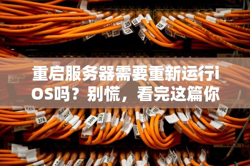 重启服务器需要重新运行iOS吗？别慌，看完这篇你就懂了！