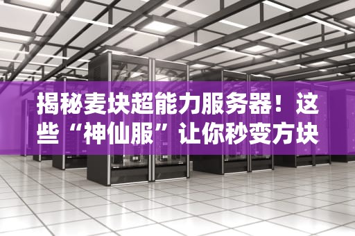揭秘麦块超能力服务器！这些“神仙服”让你秒变方块世界超人（附实测对比）