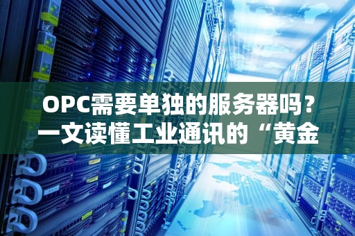 OPC需要单独的服务器吗？一文读懂工业通讯的“黄金搭档”