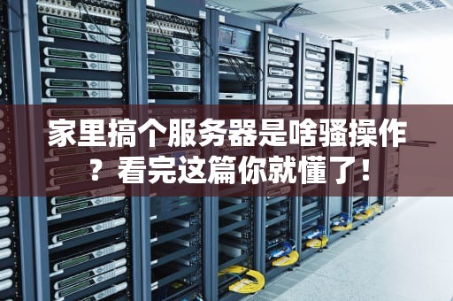 家里搞个服务器是啥骚操作？看完这篇你就懂了！