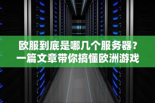 欧服到底是哪几个服务器？一篇文章带你搞懂欧洲游戏服务器那些事儿！