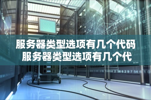 服务器类型选项有几个代码 服务器类型选项有几个代码啊