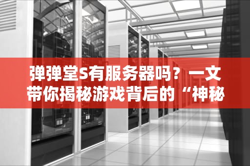弹弹堂S有服务器吗？一文带你揭秘游戏背后的“神秘力量”！